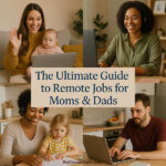 The Ultimate Guide to Remote Jobs for Moms & Dads: Work From Home Career Ideas